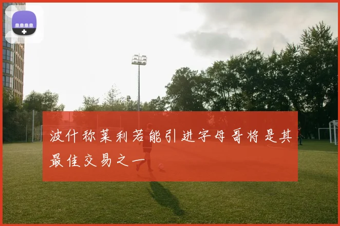 波什称莱利若能引进字母哥将是其最佳交易之一